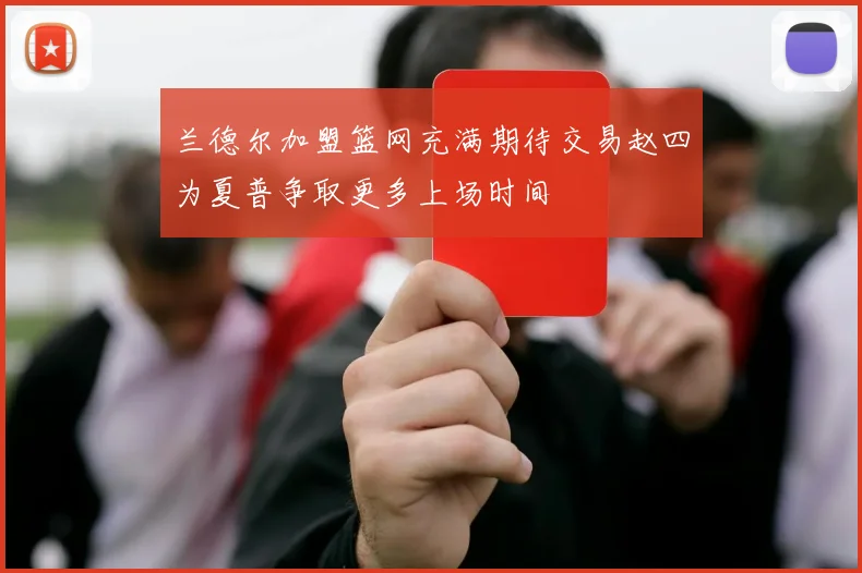 兰德尔加盟篮网充满期待交易赵四为夏普争取更多上场时间