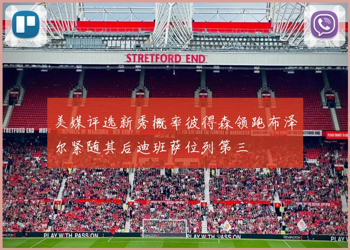 美媒评选新秀概率彼得森领跑布泽尔紧随其后迪班萨位列第三
