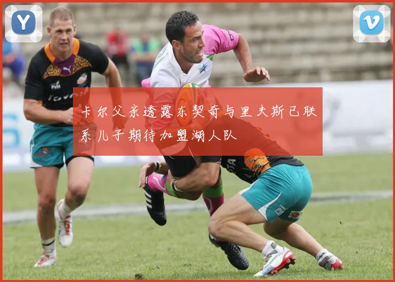 卡尔父亲透露东契奇与里夫斯已联系儿子期待加盟湖人队